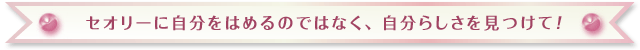 セオリーに自分をはめるのではなく、自分らしさを見つけて!