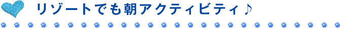 リゾートでも朝アクティビティ♪