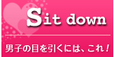 Sit down 男子の目を引くには、これ!