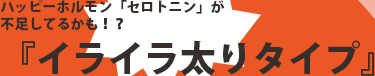ハッピーホルモン「セロトニン」が不足してるかも?「イライラ太りタイプ」