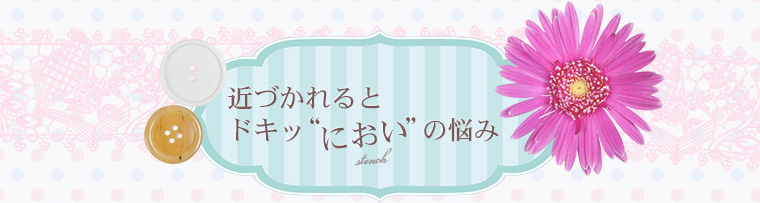 近づかれるとドキッ"におい"の悩み