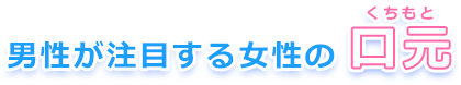 男性が注目する女性の口元