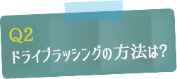 ドライブラッシングの方法は?