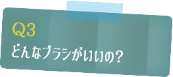 どんなブラシがいいの?