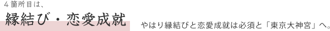  4箇所目は、縁結び・恋愛成就　やはり縁結びと恋愛成就は必須と「東京大神宮」へ。