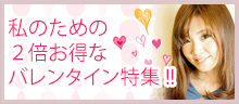 私のための2倍お得なバレンタイン特集