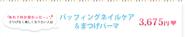 「あれ？何か変わった…」さりげなく美しくなりたい人はバッフィングネイルケア&まつげパーマ　3675