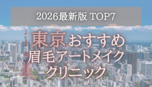 【2026年版】東京の眉毛アートメイククリニックオススメ7選！