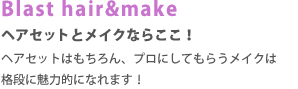 Blast hair＆make　ヘアセット＆メイクならここ!ヘアセットはもちろん、プロにしてもらうメイクは格段魅力的になれます!
