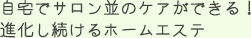 自宅でサロン並のケアができる！進化し続けるホームエステ