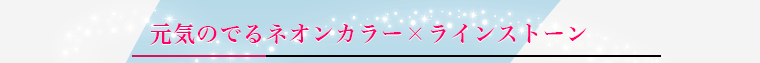 元気の出るネオンカラー×ラインストーン