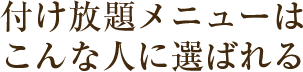 付け放題メニューはこんな人に選ばれる