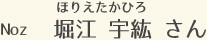 Noz 堀江 宇紘 さん