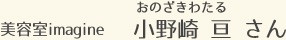 美容室imagine 小野崎 亘 さん