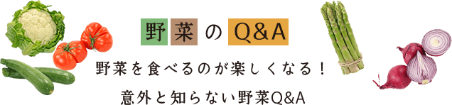 野菜を食べるのが楽しくなる！意外と知らない野菜Q&A