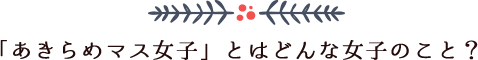 「あきらめマス女子」とはどんな女子のこと？