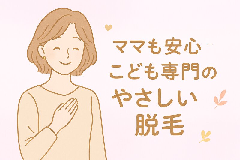 [アイキャッチ]「ママも安心♡こども専門のやさしい脱毛」✧.˚