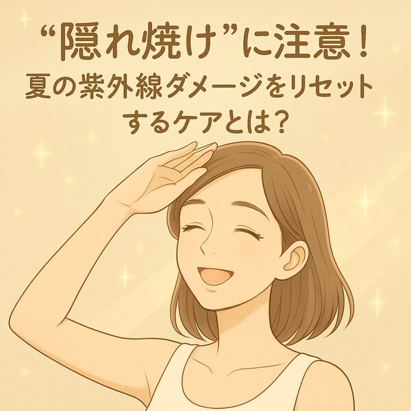 [アイキャッチ]✩.˚ “隠れ焼け”に注意！夏の紫外線ダメージをリセットするケアとは？