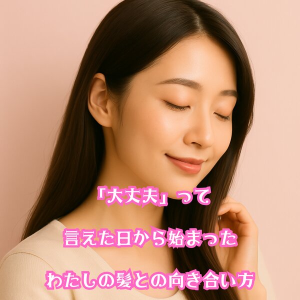 [アイキャッチ]「大丈夫」って言えた日から始まった、わたしの髪との向き合い方